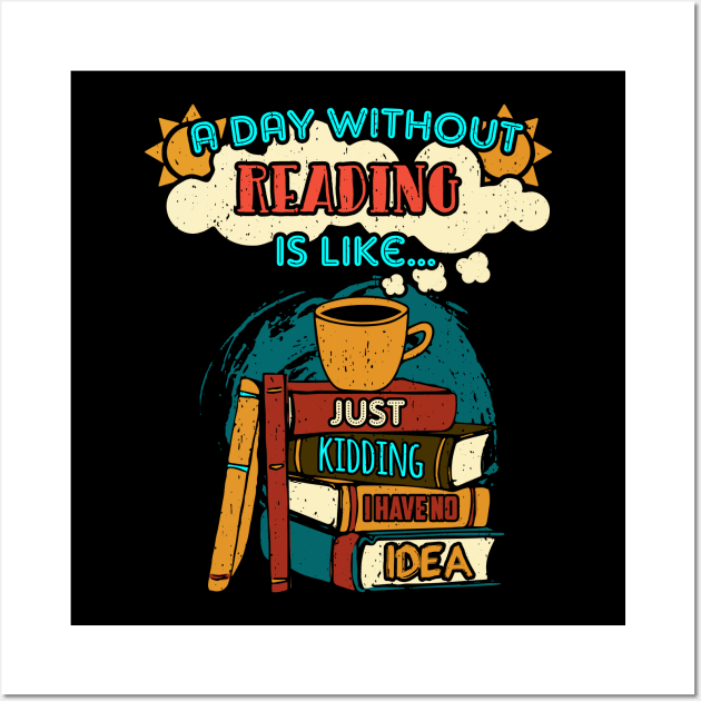 A day without reading is like just kidding I have no idea Wall Art by captainmood